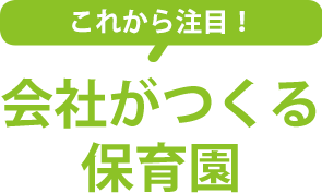 これから注目！会社がつくる保育園