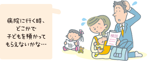 病院に行く時、どこかで子どもを預かってもらえないかな…