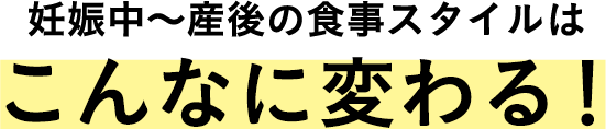 妊娠中～産後の食事スタイルはこんなに変わる！