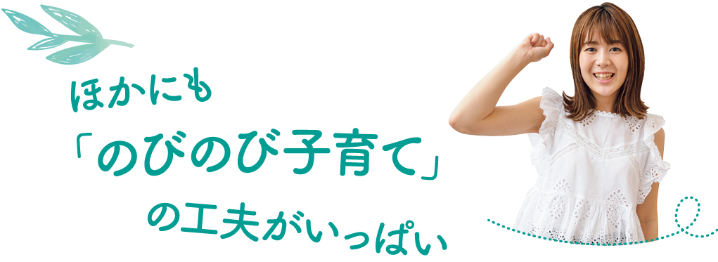 ほかにも「のびのび子育て」の工夫がいっぱい