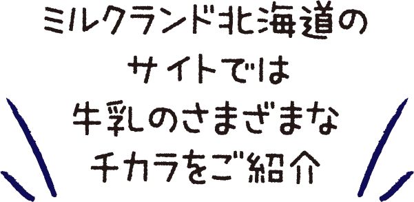ミルクランド北海道のサイトでは牛乳のさまざまなチカラをご紹介