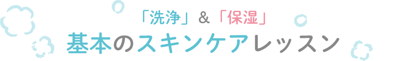 「洗浄」＆「保湿」基本のスキンケアレッスン