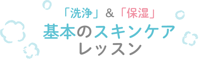 「洗浄」＆「保湿」基本のスキンケアレッスン