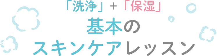 「洗浄」+「保湿」基本のスキンケアレッスン