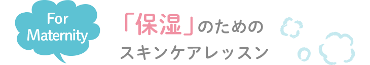 For Maternity「保湿」のためのスキンケアレッスン