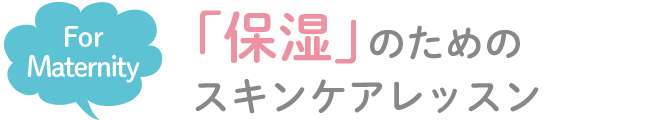 For Maternity「保湿」のためのスキンケアレッスン