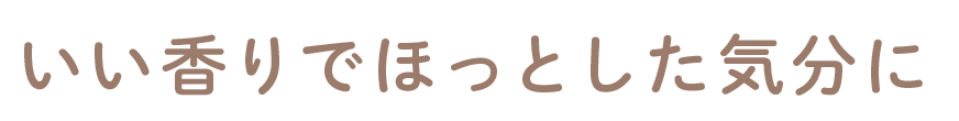 いい香りでほっとした気分に
