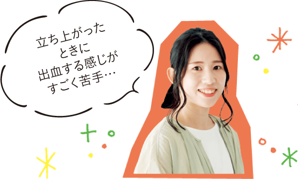 読者モデルの綾佳ママ(5歳のママ)「立ち上がった
ときに出血する感じがすごく苦手…」