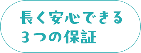 長く安心できる3つの保証