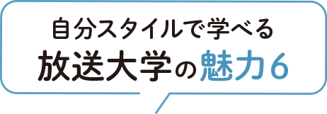 自分スタイルで学べる、放送大学の魅力6
