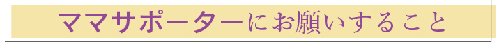 ママサポーターにお願いすること