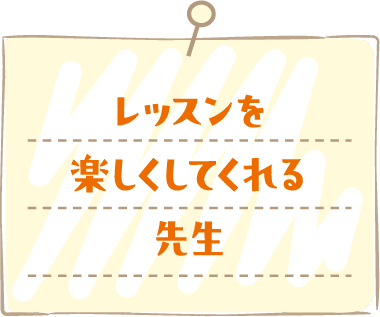 レッスンを楽しくしてくれる先生