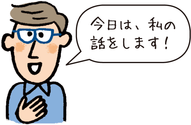 今日は私の話をします！