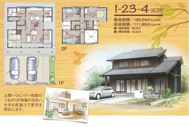 1-23-4　4LDK
1F
2F
敷地面積／180.04㎡（54.46坪）
延床面積／111.80㎡（33.81坪）
■１階床面積／66.25㎡
■2階床面積／45.55㎡
土間～リビング～和室のつながりが特徴の住まい。
大きな吹抜けで室内を明るくします。