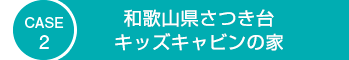 CASE2　和歌山さつき台　キッズキャビンの家