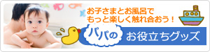 お子さまとお風呂でもっと楽しく触れ合おう！パパのお役立ちグッズ